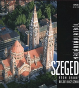Szeged madártávlatból - Szeged from above - Szeged aus der Vogelschau