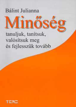 Minős&eacute;g - Tanuljuk, tan&iacute;tsuk, val&oacute;s&iacute;tsuk meg &eacute;s fejlessz&uuml;k tov&aacute;bb